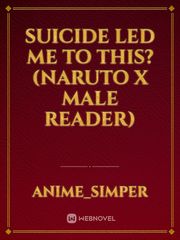 Suicide led me to this?
(Naruto x male reader) Book