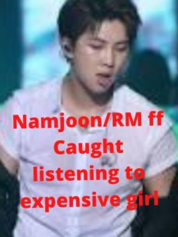 Namjoon/RM FF caught listening to expensive girl