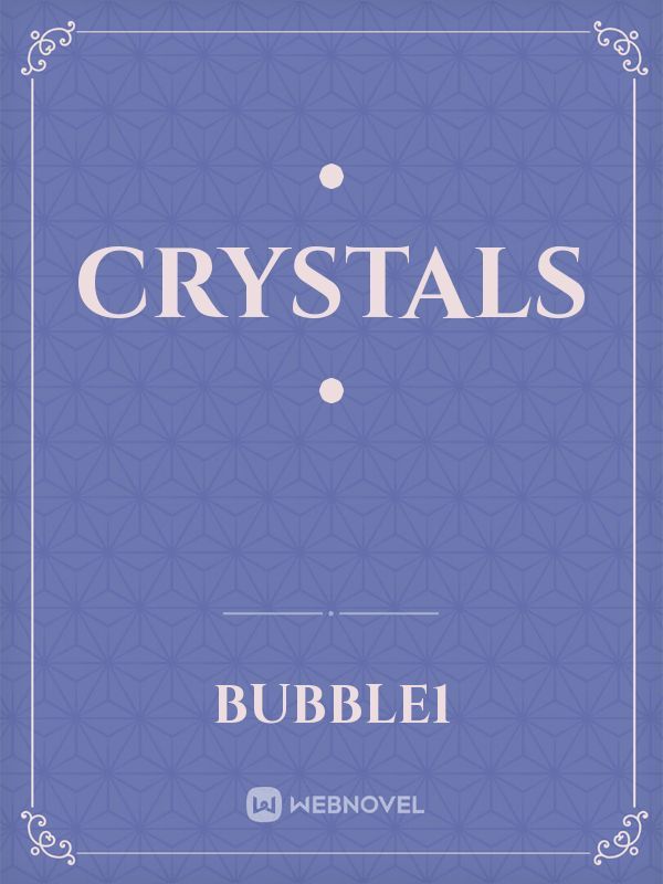 • Crystals •