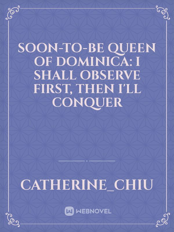 soon-to-be Queen of Dominica: I shall observe first, then I'll conquer Book