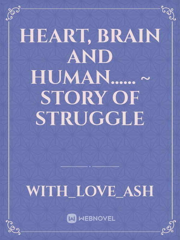 Heart, Brain and Human......
~ Story of struggle Book