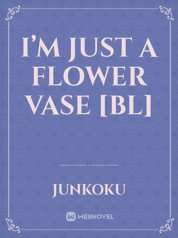 I’m Just A Flower Vase [BL]