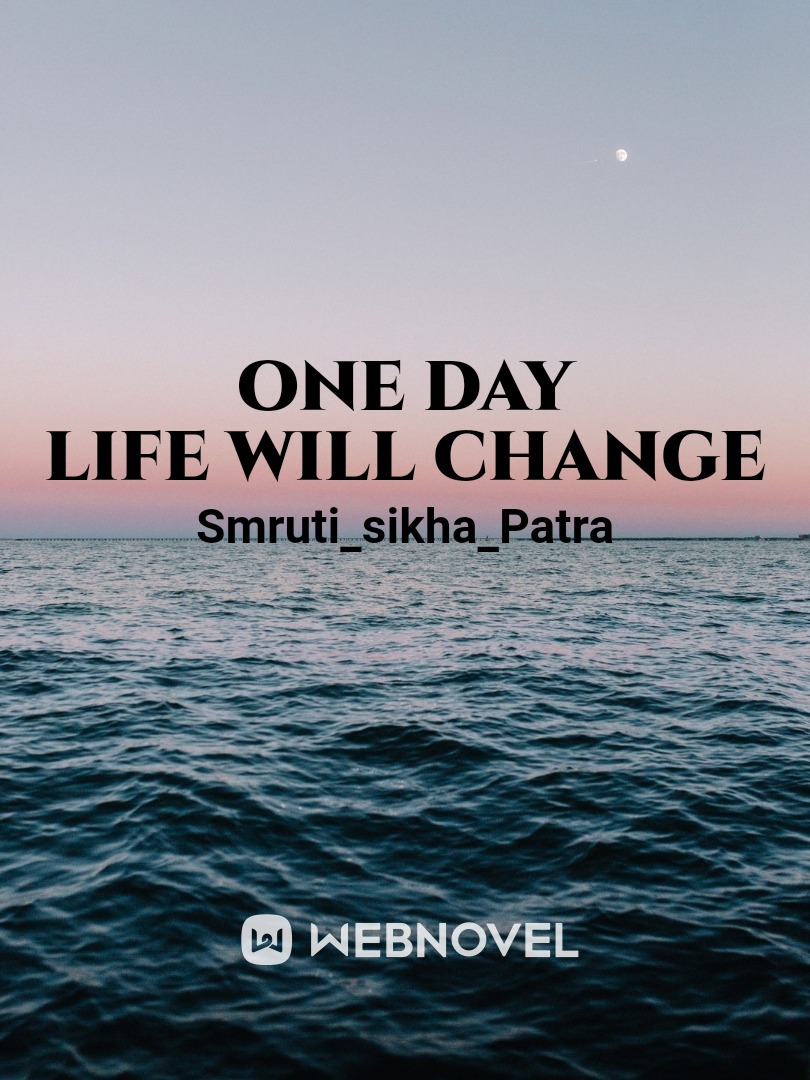 ONE DAY LIFE WILL CHANGE