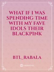 what if i was spending time with my fave idols 
their blackpink Book