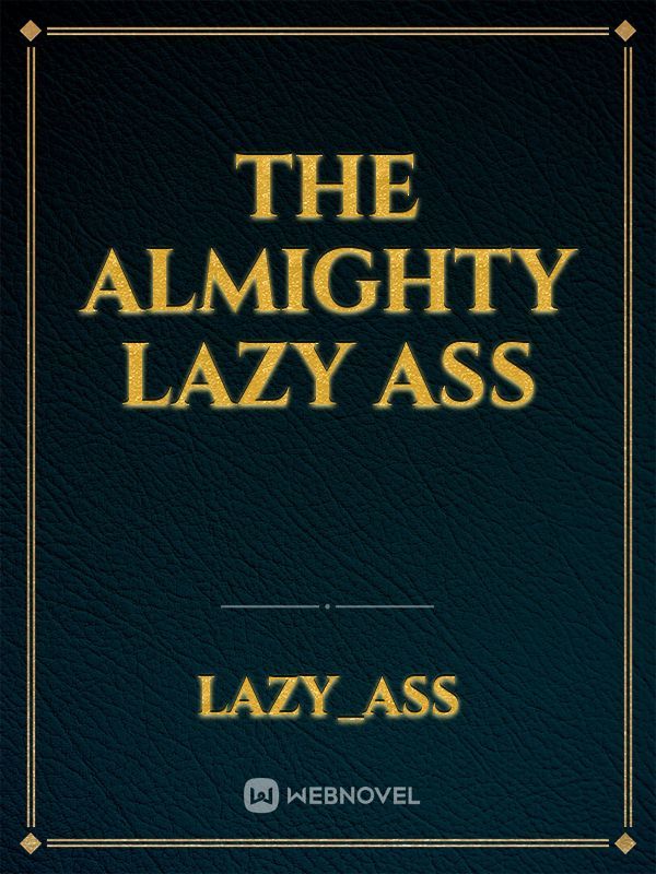 The Almighty Lazy Ass