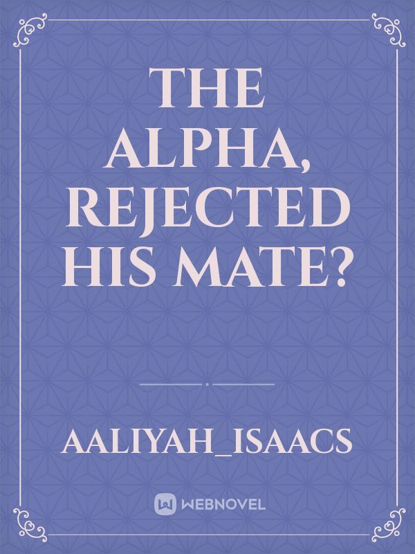 The Alpha, rejected his mate?