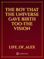 THE BOY THAT THE UNIVERSE
GAVE BIRTH TOO-The Vision Book