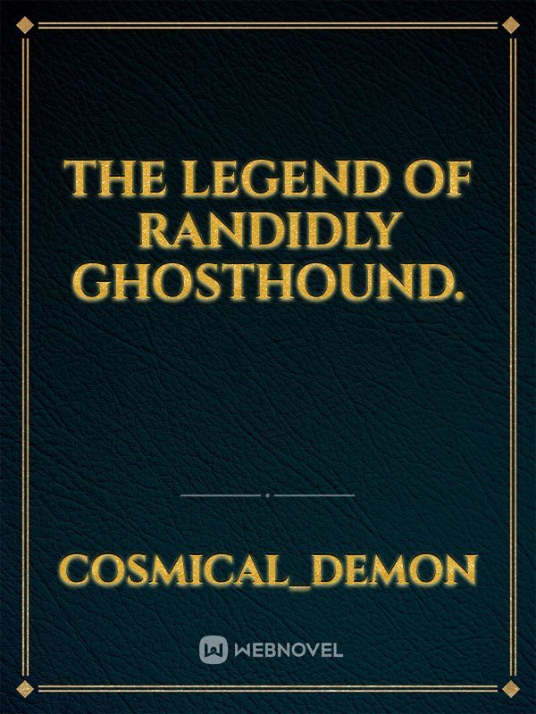 The Legend of Randidly Ghosthound.
