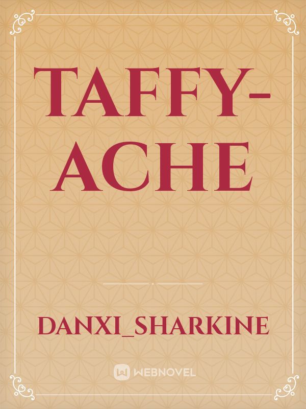 Taffy-ache