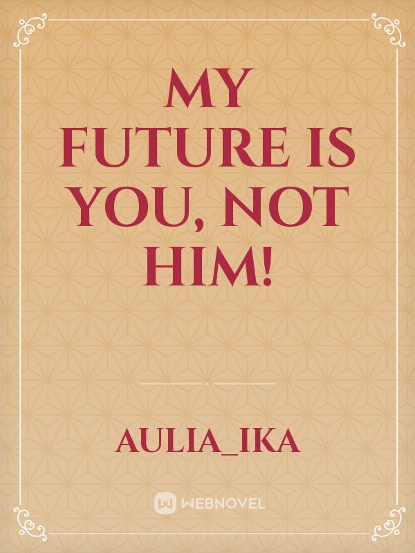 My future is you, not him!