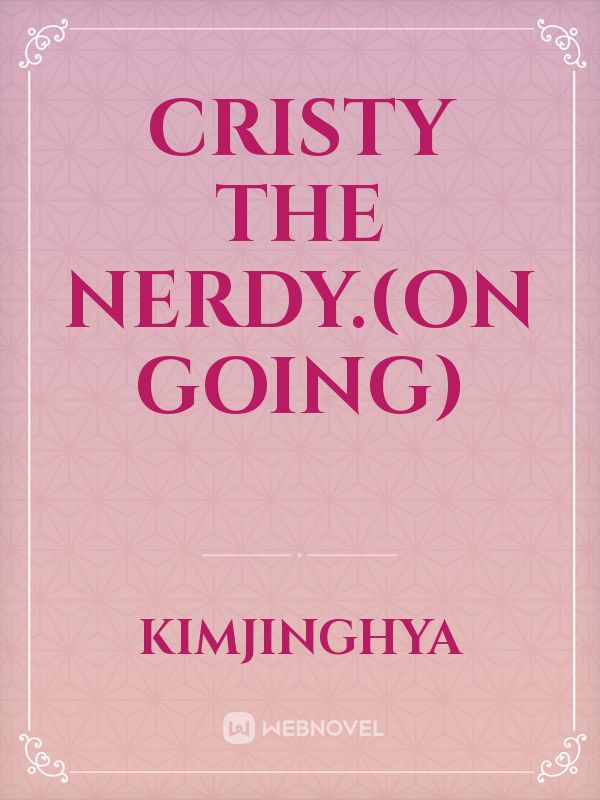 Cristy The Nerdy.(On Going) Book