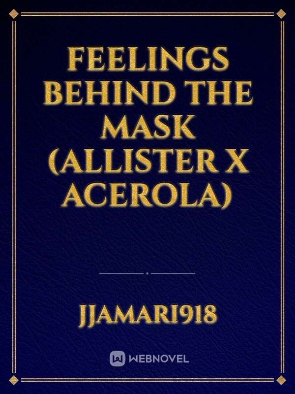 Feelings Behind the Mask (Allister x Acerola)