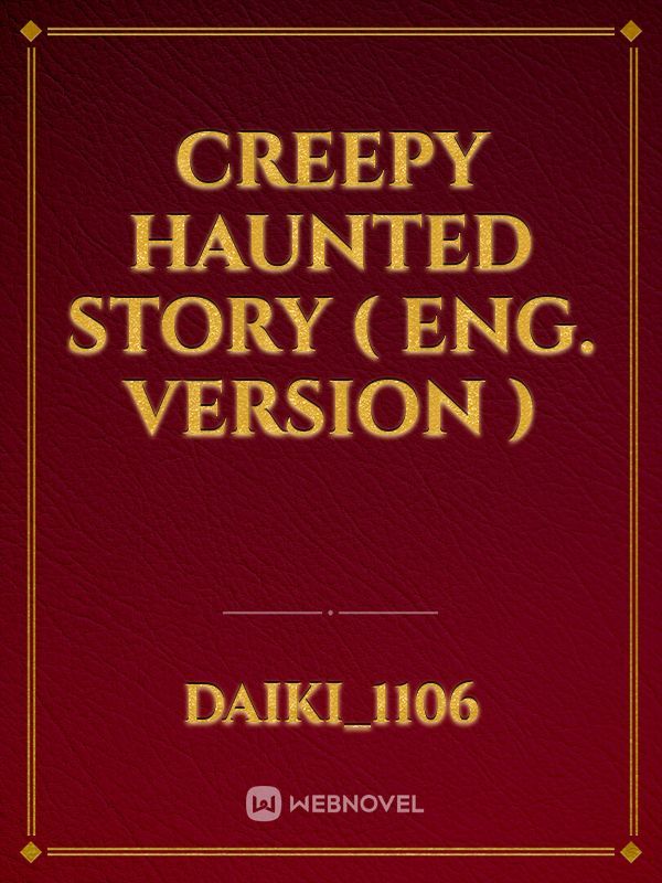 Creepy Haunted 
Story 

( Eng. Version )