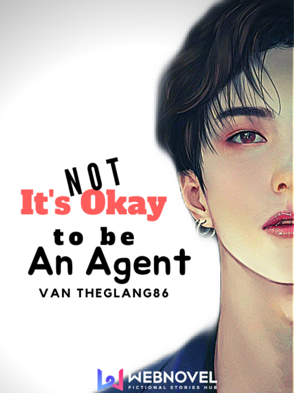 It's Not Okay to be An Agent