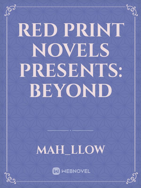Red print novels presents:
Beyond Book