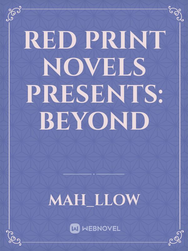 Red print novels presents:
Beyond