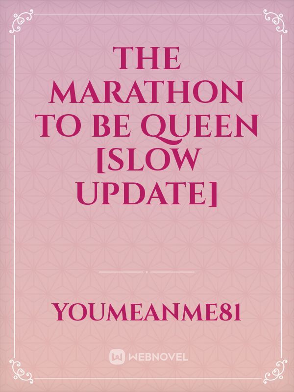 The Marathon To Be Queen [SLOW UPDATE]