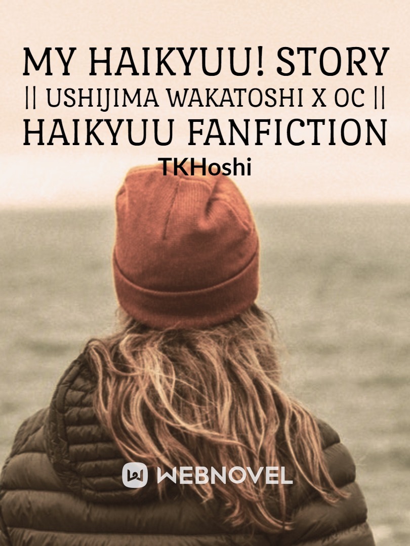 My Haikyuu! Story || Ushijima Wakatoshi X OC || Haikyuu Fanfiction