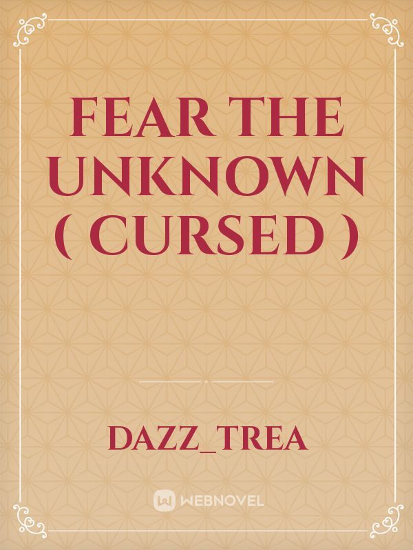 Fear The Unknown ( Cursed )