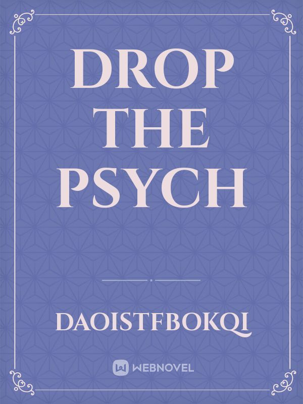 DROP THE PSYCH