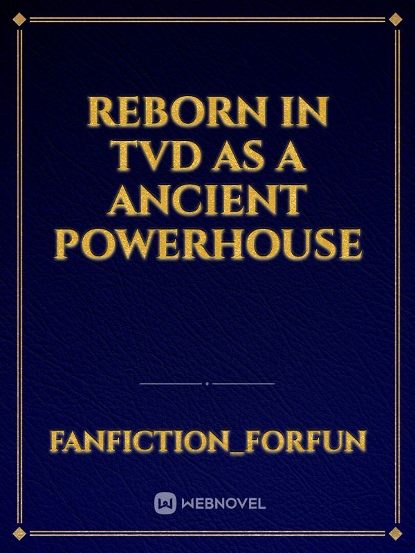 Reborn in tvd as a ancient powerhouse Book