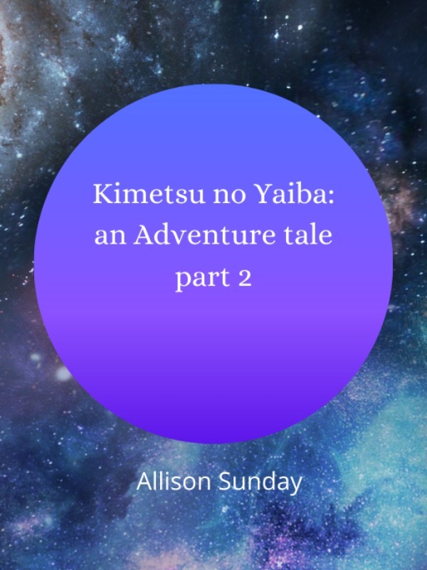 Kimetsu no Yaiba: a Adventure tale: part 2