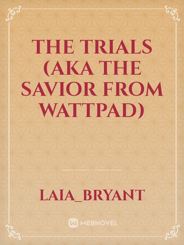 The Trials (AKA The Savior from wattpad)