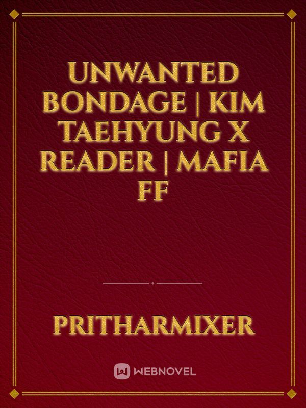 UNWANTED BONDAGE | KIM TAEHYUNG X READER | MAFIA FF