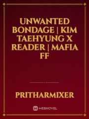UNWANTED BONDAGE | KIM TAEHYUNG X READER | MAFIA FF Book