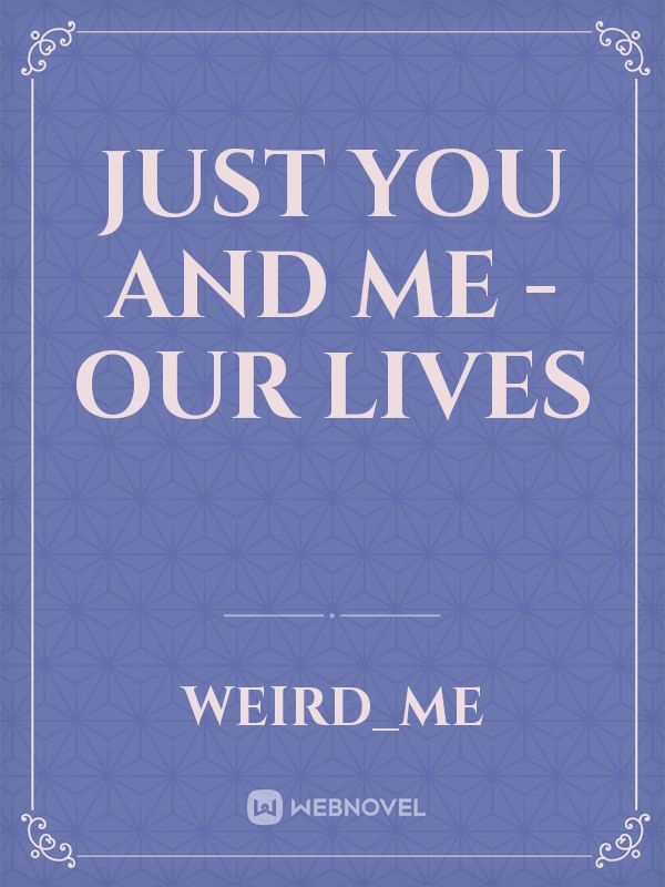 Just You and Me - Our Lives