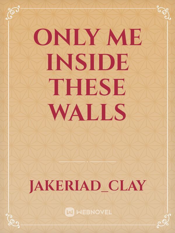 Only Me Inside These Walls