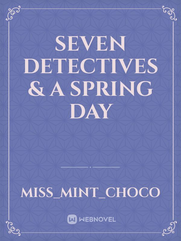 SEVEN DETECTIVES & a spring day