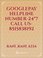 GooglePay Helpline number-24*7 
Call Us-8515838192 Book