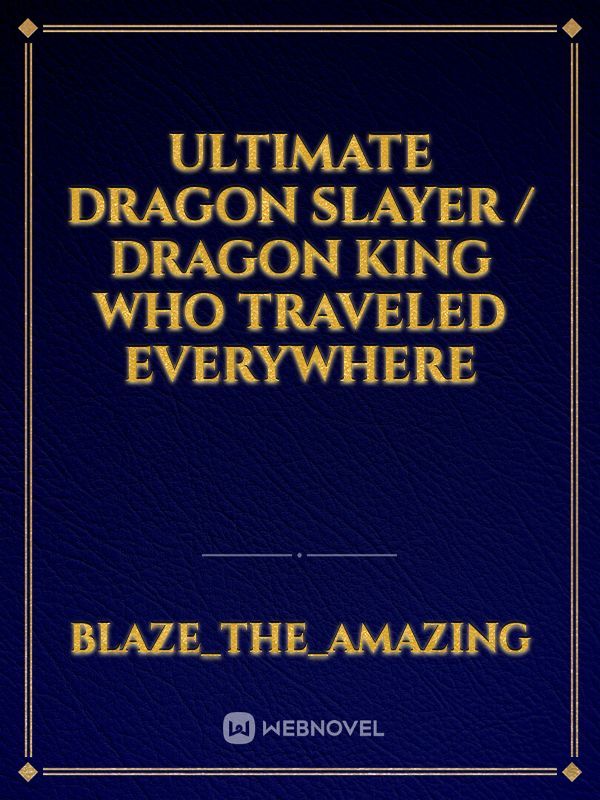 Ultimate dragon slayer / dragon king who Traveled everywhere