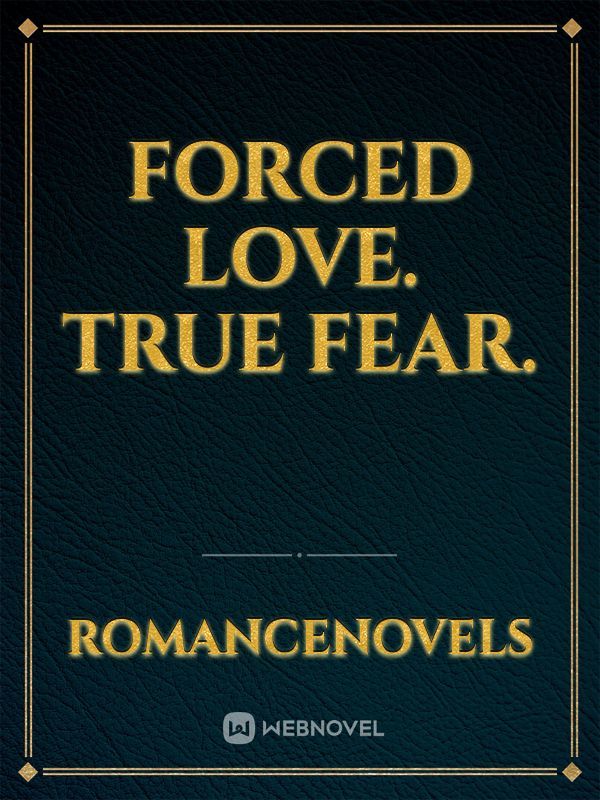 Forced love. True fear.