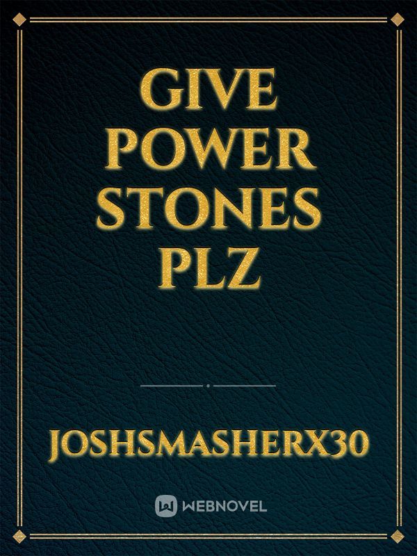 Give power stones plz