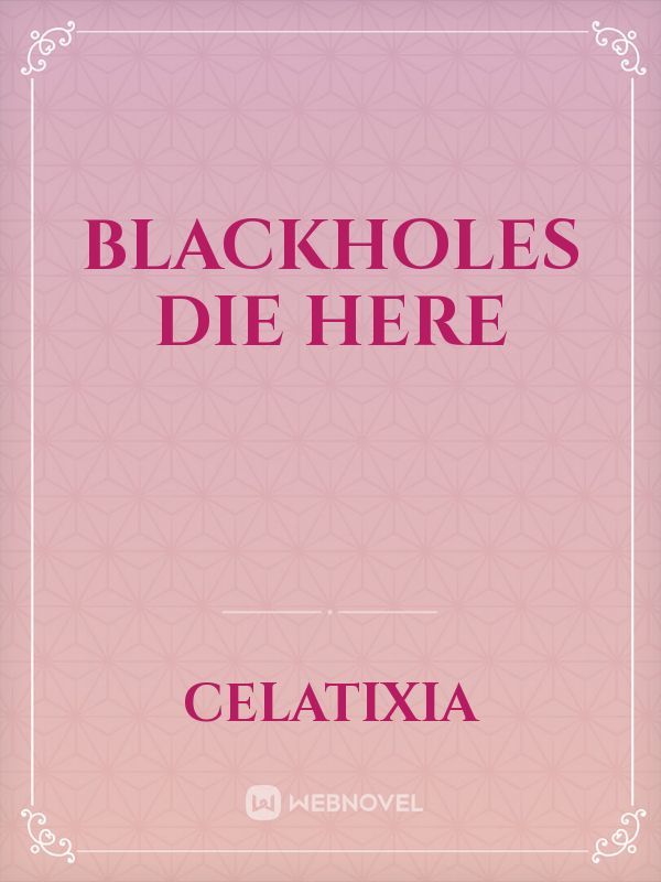 blackholes die here