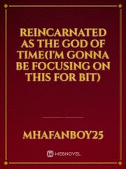 reincarnated as the God of time(I'm gonna be focusing on this for bit) Book