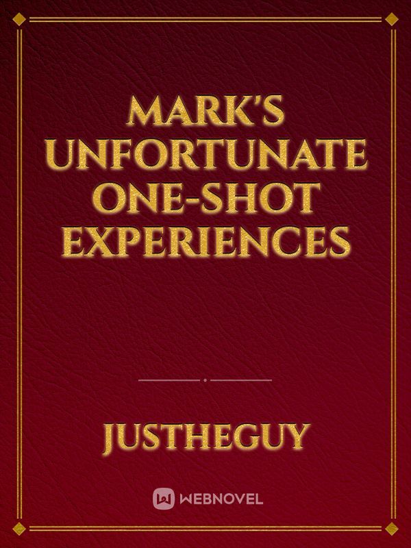 Mark's Unfortunate One-Shot Experiences