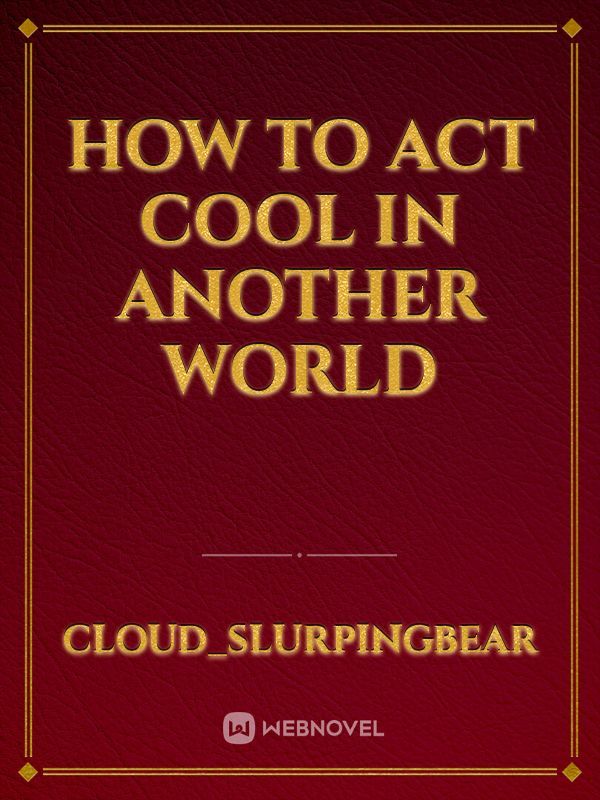 How To Act Cool In Another World
