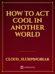 How To Act Cool In Another World Book