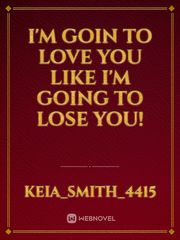 I'm goin to love you like I'm going to lose you! Book