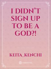 I Didn’t sign up to be a God?! Book