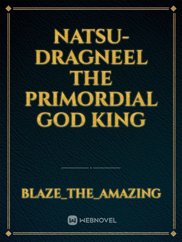 Natsu-Dragneel the primordial god king