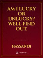 Am I Lucky or Unlucky?
Well Find out. Book