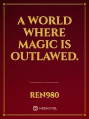 A world where magic is outlawed. Book
