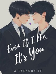 Even If I Die, It's You| A Taekook FF Book