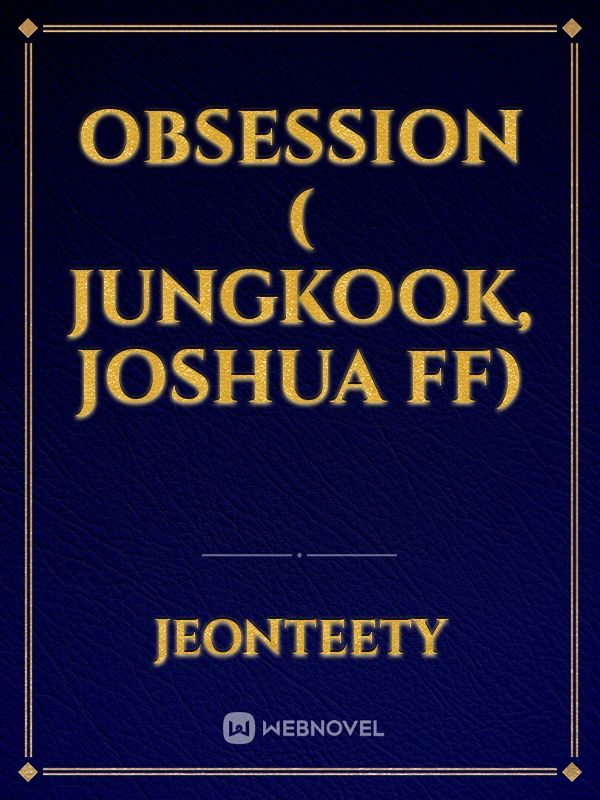 Obsession ( jungkook, joshua ff)