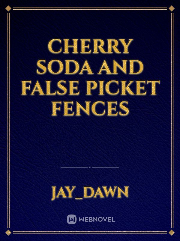 Cherry Soda and False Picket Fences