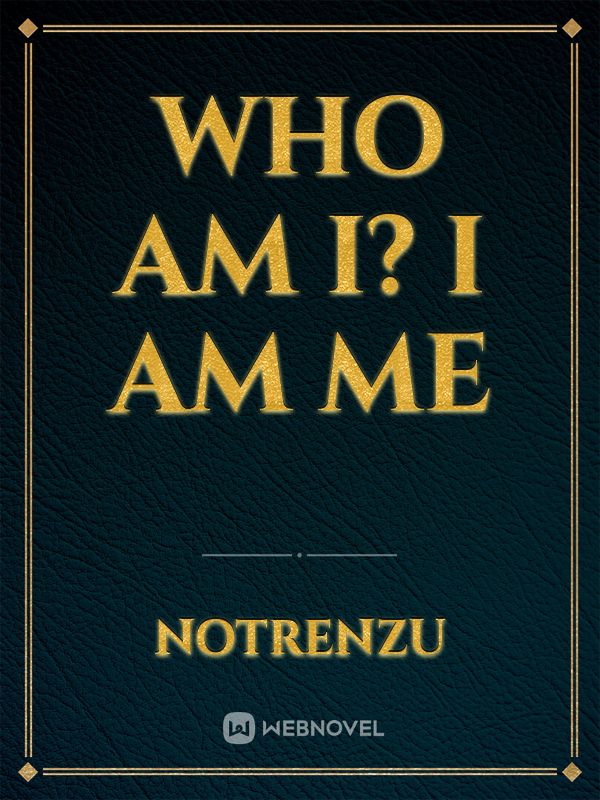 Who Am I? I am Me